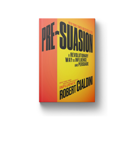 Pre-Suasion: A Revolutionary Way to Influence and Persuade