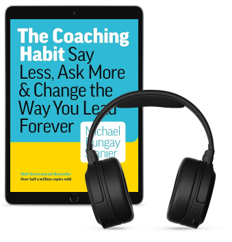 The Coaching Habit: Say Less, Ask More & Change the Way You Lead Forever