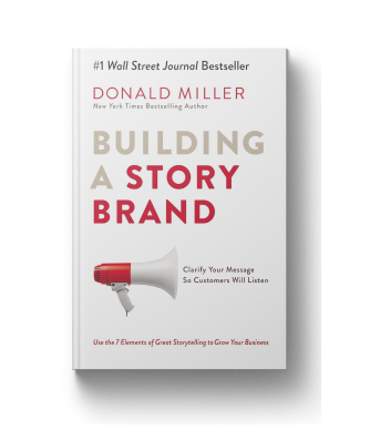 Building a StoryBrand: Clarify Your Message So Customers Will Listen